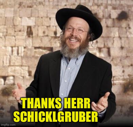 Jewish guy | THANKS HERR SCHICKLGRUBER | image tagged in jewish guy | made w/ Imgflip meme maker