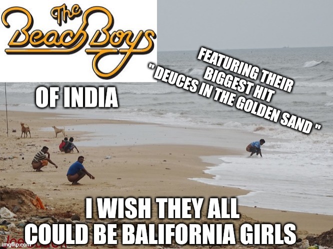 The Beach Boys | FEATURING THEIR BIGGEST HIT 
" DEUCES IN THE GOLDEN SAND " | image tagged in india | made w/ Imgflip meme maker
