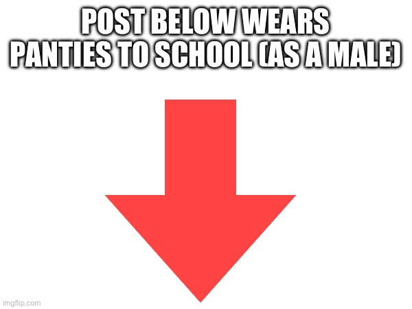 Btw i wanna rail Phil~ | POST BELOW WEARS PANTIES TO SCHOOL (AS A MALE) | made w/ Imgflip meme maker