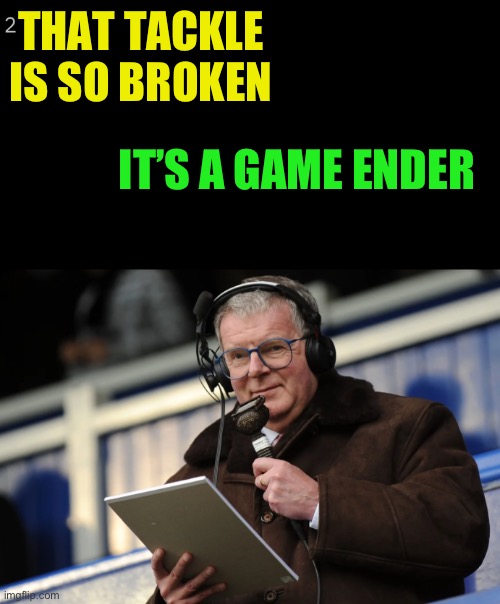 THAT TACKLE IS SO BROKEN IT’S A GAME ENDER | made w/ Imgflip meme maker