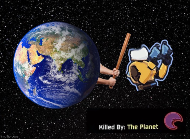 Killed by the planet | made w/ Imgflip meme maker