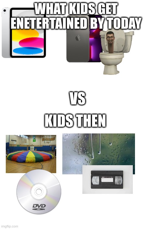 Whats more cool 2000-2019 or 2020-2024? | WHAT KIDS GET ENETERTAINED BY TODAY; VS; KIDS THEN | image tagged in memes,nostalgia,nostalgiacore,aesthetics,2000-2019 | made w/ Imgflip meme maker