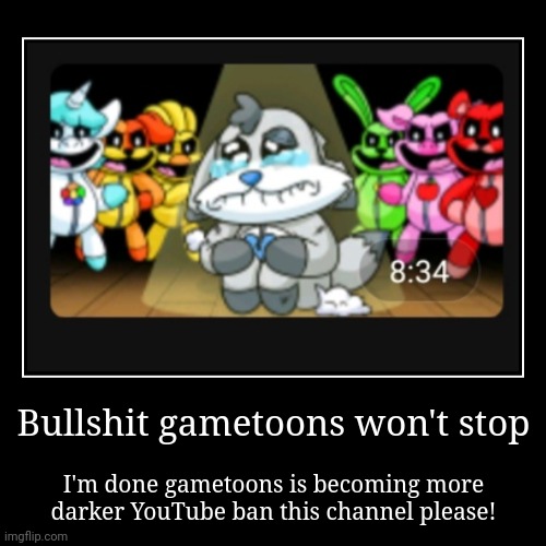 What the hell? | Bullshit gametoons won't stop | I'm done gametoons is becoming more darker YouTube ban this channel please! | image tagged in demotivationals,gametoons,bruh,bro you posted cringe | made w/ Imgflip demotivational maker