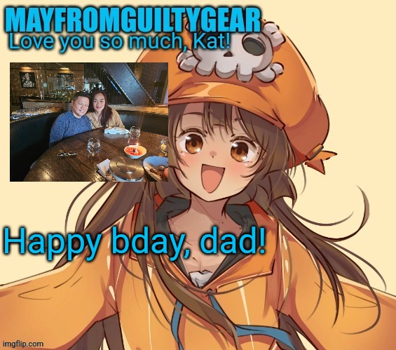 New Mayfromguiltygeat temp | Happy bday, dad! | image tagged in new mayfromguiltygeat temp | made w/ Imgflip meme maker