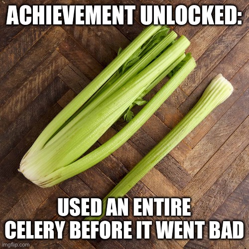 It’s just celery | ACHIEVEMENT UNLOCKED:; USED AN ENTIRE CELERY BEFORE IT WENT BAD | image tagged in celery | made w/ Imgflip meme maker