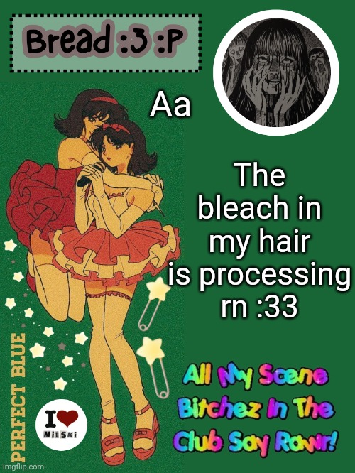 :33 | The bleach in my hair is processing rn :33; Aa | image tagged in new bread 2024 temp 33 | made w/ Imgflip meme maker