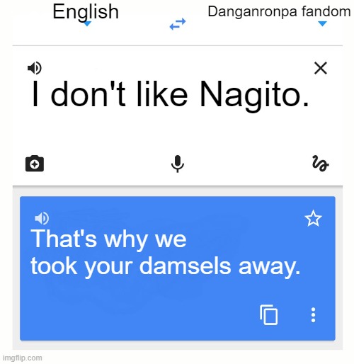 The fandom in a nutshell: | English; Danganronpa fandom; I don't like Nagito. That's why we took your damsels away. | image tagged in google translate,danganronpa | made w/ Imgflip meme maker