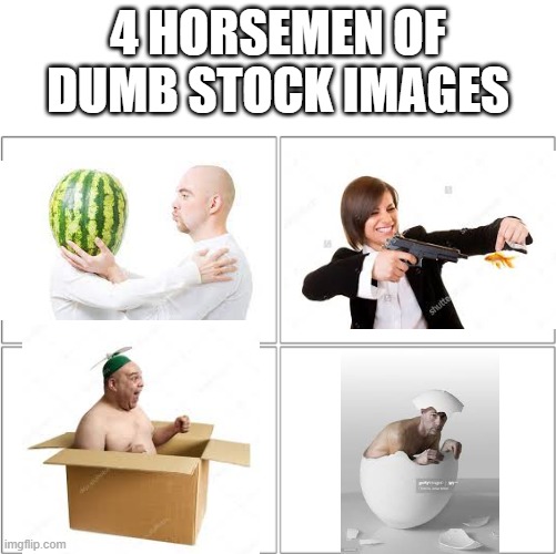 The 4 horsemen of | 4 HORSEMEN OF DUMB STOCK IMAGES | image tagged in the 4 horsemen of,memes,funny,so true memes,stock image | made w/ Imgflip meme maker