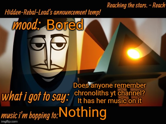 Legit just remembered it rn | Bored; Does anyone remember chronoliths yt channel? It has her music on it; Nothing | image tagged in hidden-rebal-leads announcement temp,memes,funny,sammy,chrono | made w/ Imgflip meme maker
