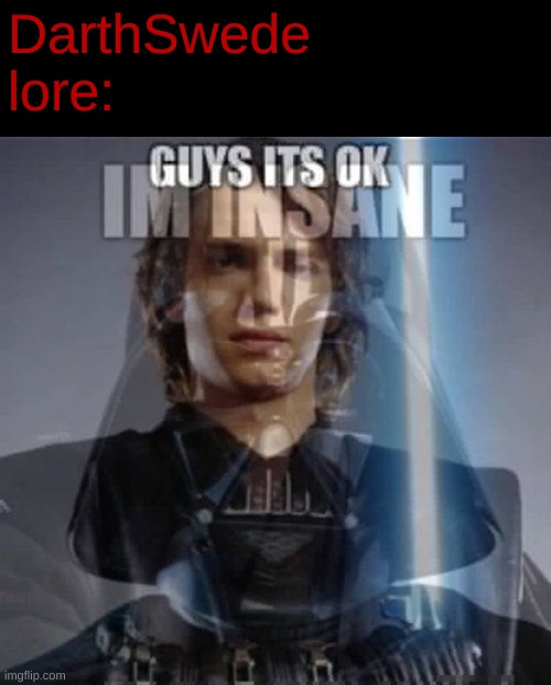 DarthSwede lore: | made w/ Imgflip meme maker