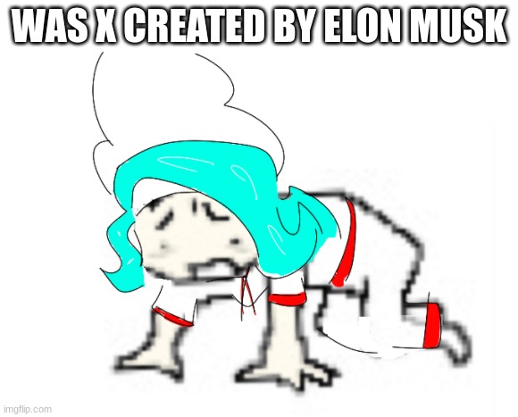 (the oc) | WAS X CREATED BY ELON MUSK | image tagged in sad 401 | made w/ Imgflip meme maker