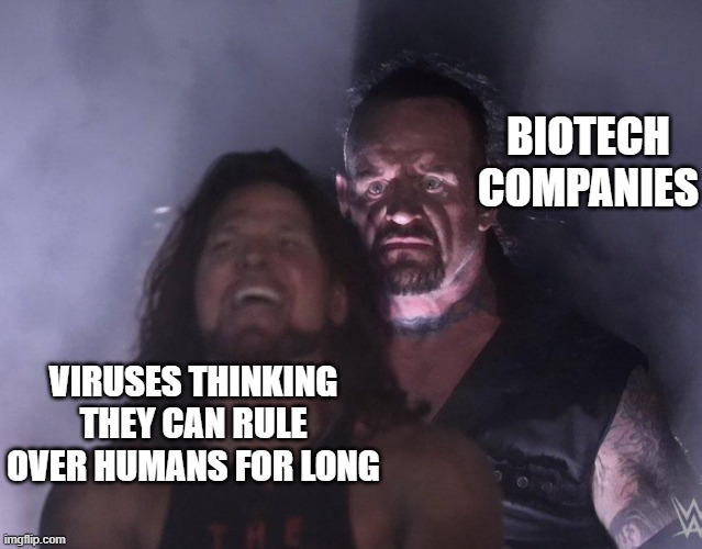 undertaker | BIOTECH
COMPANIES; VIRUSES THINKING THEY CAN RULE OVER HUMANS FOR LONG | image tagged in undertaker | made w/ Imgflip meme maker