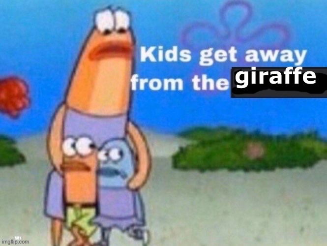 kids, get away from the x | giraffe | image tagged in kids get away from the x | made w/ Imgflip meme maker