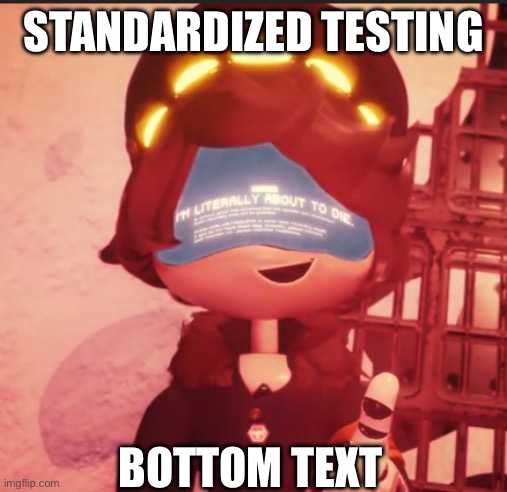 n is literally about to die | STANDARDIZED TESTING; BOTTOM TEXT | image tagged in n is literally about to die,memes,school,relatable,murder drones | made w/ Imgflip meme maker
