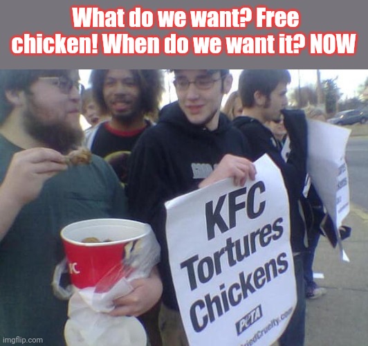Nom nom nom | What do we want? Free chicken! When do we want it? NOW | image tagged in kfc,fast food,nom nom nom,peta | made w/ Imgflip meme maker