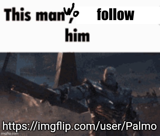 This man, _____ him | follow; https://imgflip.com/user/Palmo | image tagged in this man _____ him | made w/ Imgflip meme maker