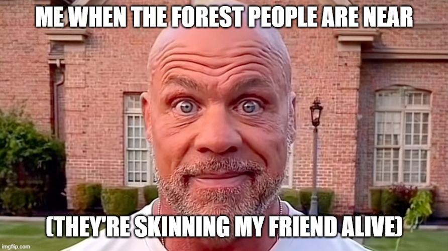 Peter Griffin | ME WHEN THE FOREST PEOPLE ARE NEAR; (THEY'RE SKINNING MY FRIEND ALIVE) | image tagged in kurt angle stare | made w/ Imgflip meme maker