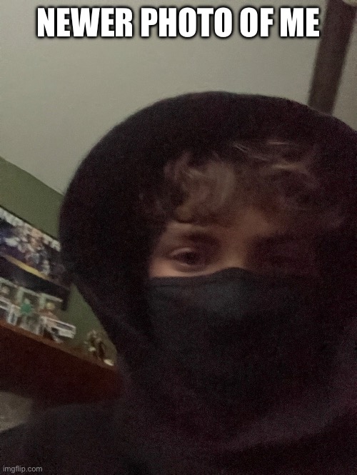 Got a mask to cover up my ugly ahh face | NEWER PHOTO OF ME | image tagged in face reveal,mask | made w/ Imgflip meme maker