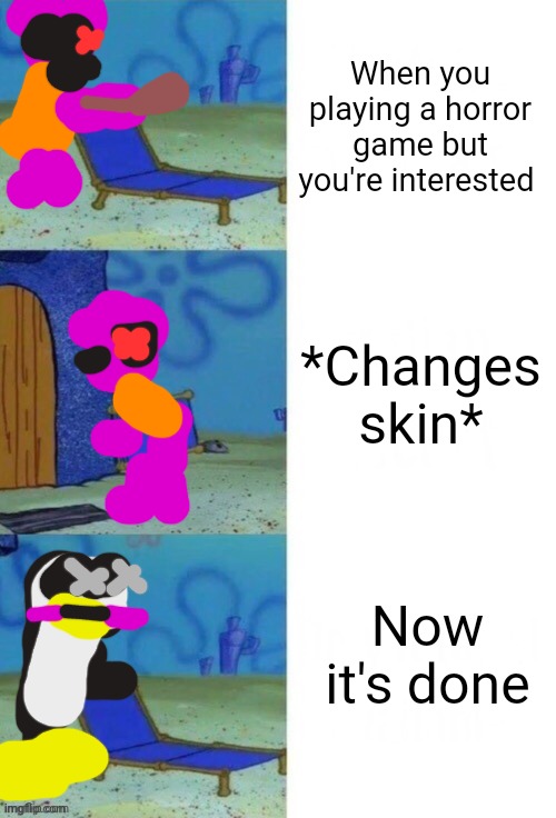 Penguin Chair | When you playing a horror game but you're interested; *Changes skin*; Now it's done | image tagged in squidward chair 3 panel,penguin | made w/ Imgflip meme maker