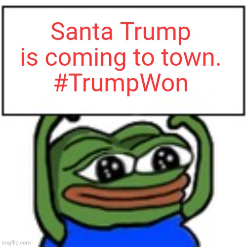 Nothing Can Stop What's Coming. NOTHING. #NCSWIC | Santa Trump
is coming to town.
#TrumpWon | image tagged in pepe holding sign,santa,trump,christmas santa claus troll face,merry christmas,the great awakening | made w/ Imgflip meme maker