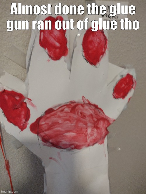 Almost done | Almost done the glue gun ran out of glue tho | made w/ Imgflip meme maker