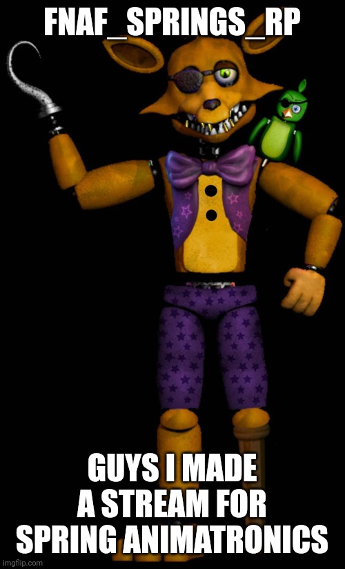 Link in the comments | FNAF_SPRINGS_RP; GUYS I MADE A STREAM FOR SPRING ANIMATRONICS | image tagged in fnaf | made w/ Imgflip meme maker