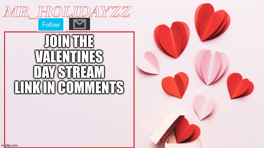 Join the valentine day stream today link in comments | JOIN THE VALENTINES DAY STREAM LINK IN COMMENTS | image tagged in mr_holidayzz valentines day template 1,memes,lol,fun,valentine's day,valentines day | made w/ Imgflip meme maker