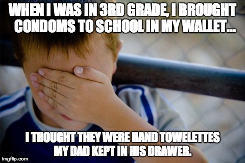 Confession Kid | WHEN I WAS IN 3RD GRADE, I BROUGHT 
CONDOMS TO SCHOOL IN MY WALLET... I THOUGHT THEY WERE HAND TOWELETTES MY DAD KEPT IN HIS DRAWER. | image tagged in memes,confession kid,AdviceAnimals | made w/ Imgflip meme maker