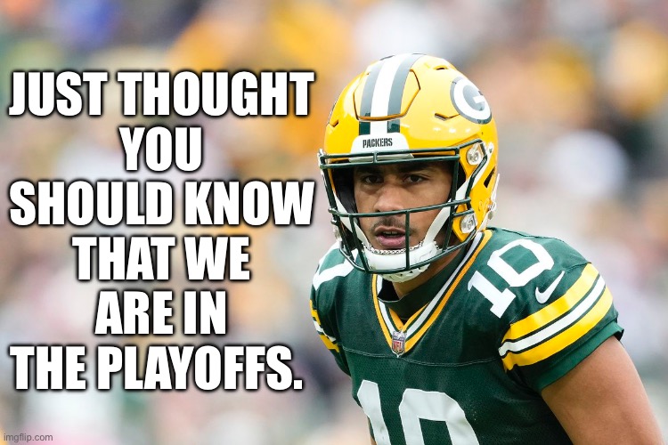 Packers in Playoffs | JUST THOUGHT
YOU
SHOULD KNOW
THAT WE
ARE IN
THE PLAYOFFS. | image tagged in jordan love,packers | made w/ Imgflip meme maker