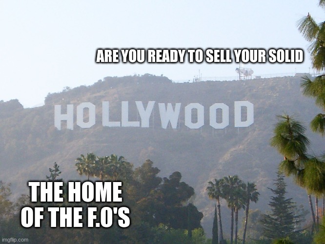 Jroc113 | ARE YOU READY TO SELL YOUR SOLID; THE HOME OF THE F.0'S | image tagged in hollywood sign | made w/ Imgflip meme maker