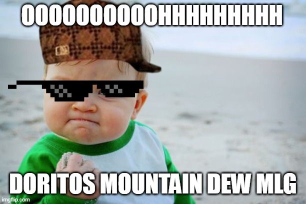 Success Kid Original Meme | OOOOOOOOOOHHHHHHHHH; DORITOS MOUNTAIN DEW MLG | image tagged in memes,success kid original | made w/ Imgflip meme maker