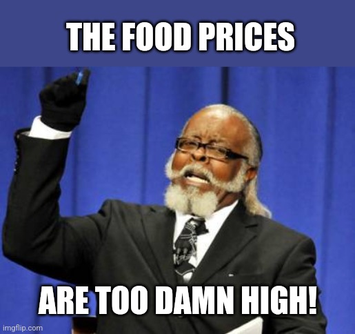 Too Damn High Meme | THE FOOD PRICES ARE TOO DAMN HIGH! | image tagged in memes,too damn high | made w/ Imgflip meme maker