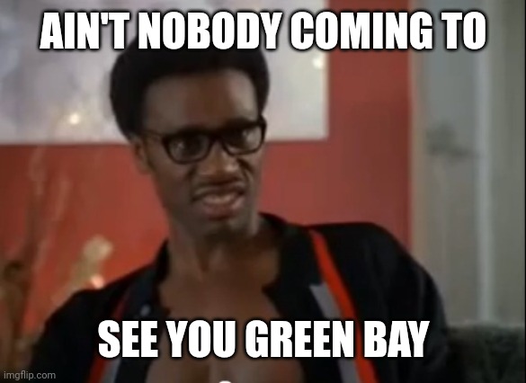 David Ruffin | AIN'T NOBODY COMING TO; SEE YOU GREEN BAY | image tagged in david ruffin,green bay packers,dallas cowboys,nfl memes,playoffs | made w/ Imgflip meme maker