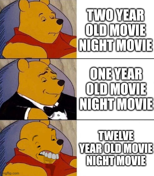 New movie of the week | TWO YEAR OLD MOVIE NIGHT MOVIE; ONE YEAR OLD MOVIE NIGHT MOVIE; TWELVE YEAR OLD MOVIE NIGHT MOVIE | image tagged in movies | made w/ Imgflip meme maker
