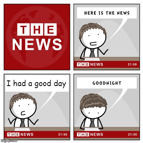 Today was a good day:) | I had a good day | image tagged in the news,today was a good day | made w/ Imgflip meme maker