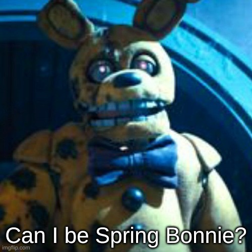 Can I be Spring Bonnie? | made w/ Imgflip meme maker