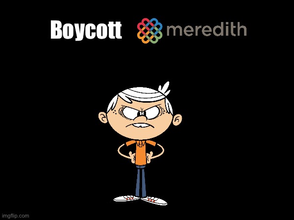 Boycott Meredith Corporation | Boycott | image tagged in the loud house,lincoln loud,angry,boycott,protest,deviantart | made w/ Imgflip meme maker