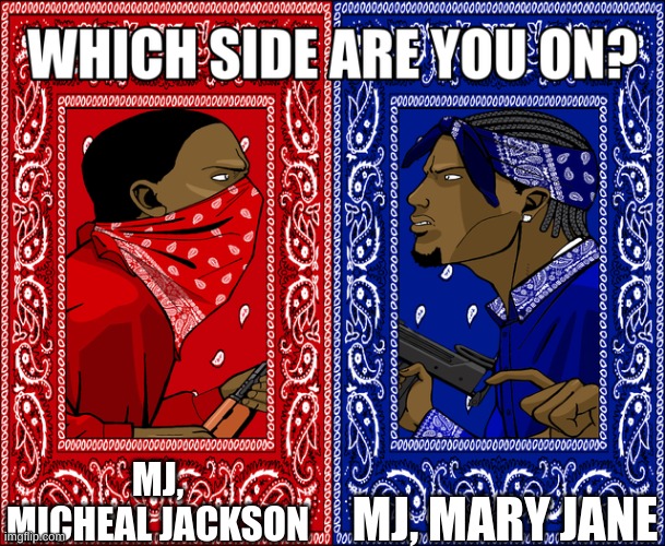 hee hee | MJ, MARY JANE; MJ, MICHEAL JACKSON | image tagged in which side are you on | made w/ Imgflip meme maker