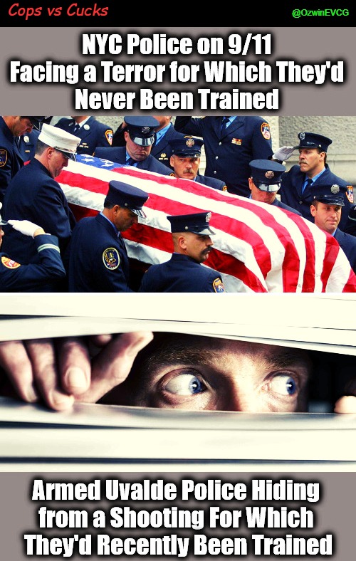 Cops vs Cucks | Cops vs Cucks; @OzwinEVCG | image tagged in police,9/11,school shootings,courage,cuckery,uvalde | made w/ Imgflip meme maker