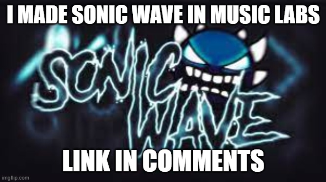 sonic wave by F 777 | I MADE SONIC WAVE IN MUSIC LABS; LINK IN COMMENTS | image tagged in geometry dash | made w/ Imgflip meme maker