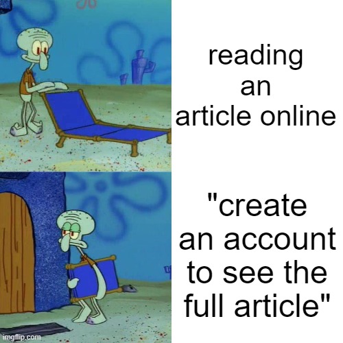 istfg no ones gonna create an account if you do that | reading an article online; "create an account to see the full article" | image tagged in squidward chair,memes,funny,so true memes | made w/ Imgflip meme maker
