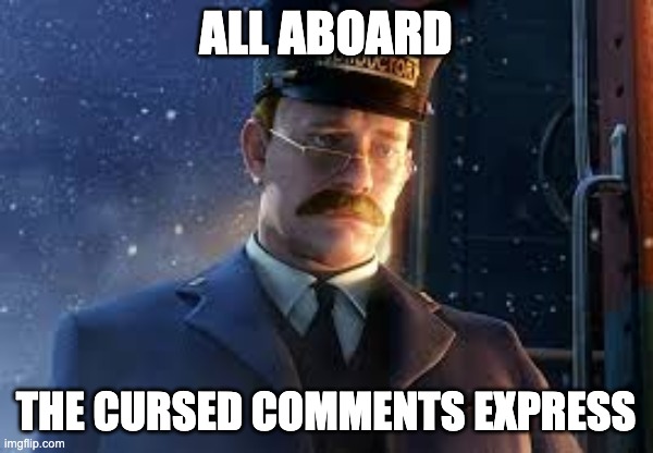 ALL ABOARD THE CURSED COMMENTS EXPRESS | image tagged in polar express | made w/ Imgflip meme maker