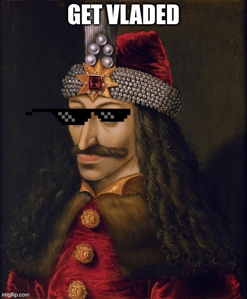 Get vladed | image tagged in memes,heeheehaahaa,meme,chill,vlad the impaler,fun | made w/ Imgflip meme maker