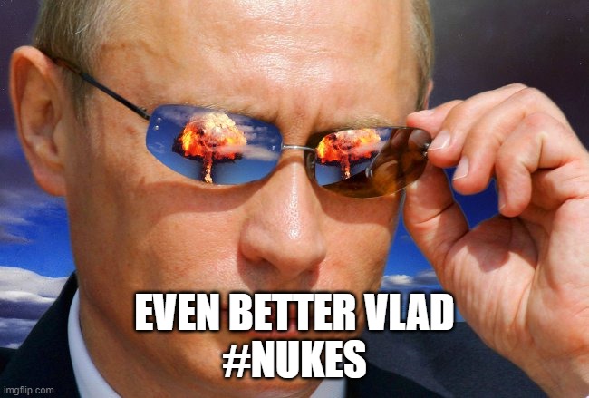 Putin Nuke | EVEN BETTER VLAD
#NUKES | image tagged in putin nuke | made w/ Imgflip meme maker