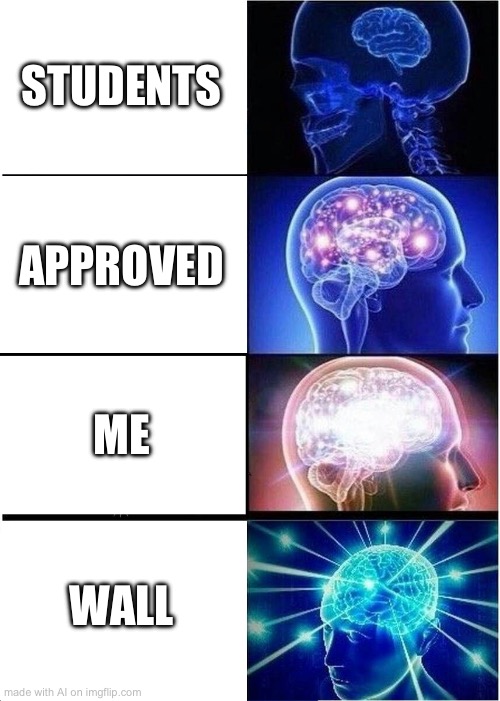 Ai | STUDENTS; APPROVED; ME; WALL | image tagged in memes,expanding brain | made w/ Imgflip meme maker