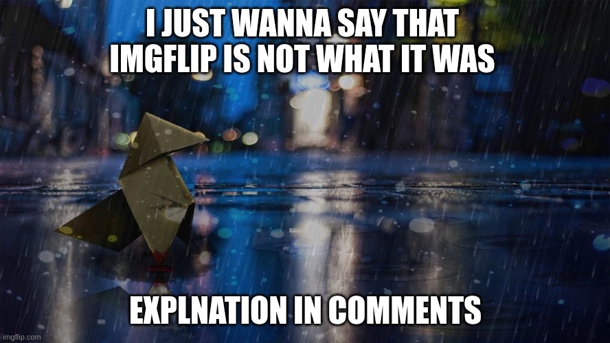 Imgflip was giga in 2011-2019 | I JUST WANNA SAY THAT  IMGFLIP IS NOT WHAT IT WAS; EXPLNATION IN COMMENTS | image tagged in memes,lol,imgflip,old imgflip,feet | made w/ Imgflip meme maker
