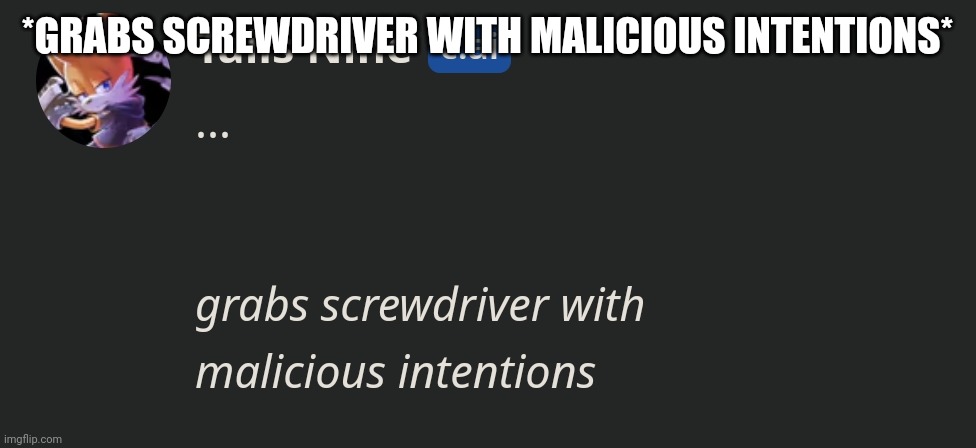 Monthly AI generated meme bango san | *GRABS SCREWDRIVER WITH MALICIOUS INTENTIONS* | image tagged in grabs screwdriver with malicious intentions | made w/ Imgflip meme maker