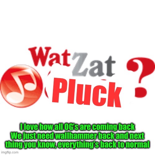 WatZatPluck announcement | I love how all OG’s are coming back
We just need wallhammer back and next thing you know, everything’s back to normal | image tagged in watzatpluck announcement | made w/ Imgflip meme maker