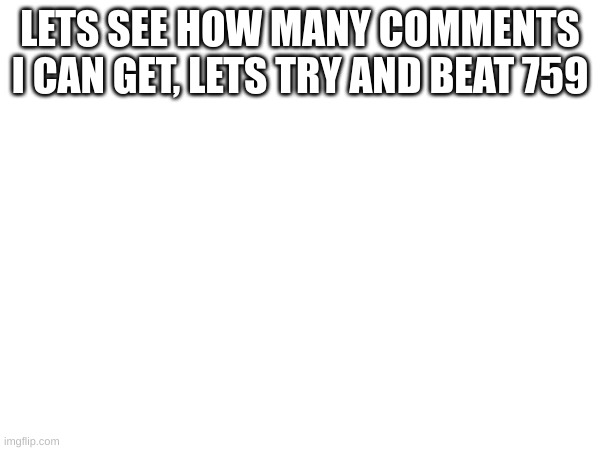 On an unrelated note, who wants to know X's species | LETS SEE HOW MANY COMMENTS I CAN GET, LETS TRY AND BEAT 759 | image tagged in sdfgjhnbvdfd4r | made w/ Imgflip meme maker