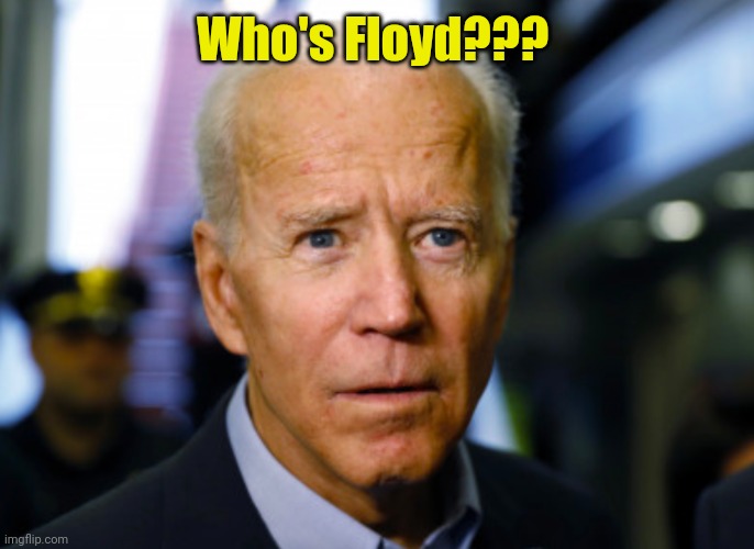 Joe Biden confused | Who's Floyd??? | image tagged in joe biden confused | made w/ Imgflip meme maker